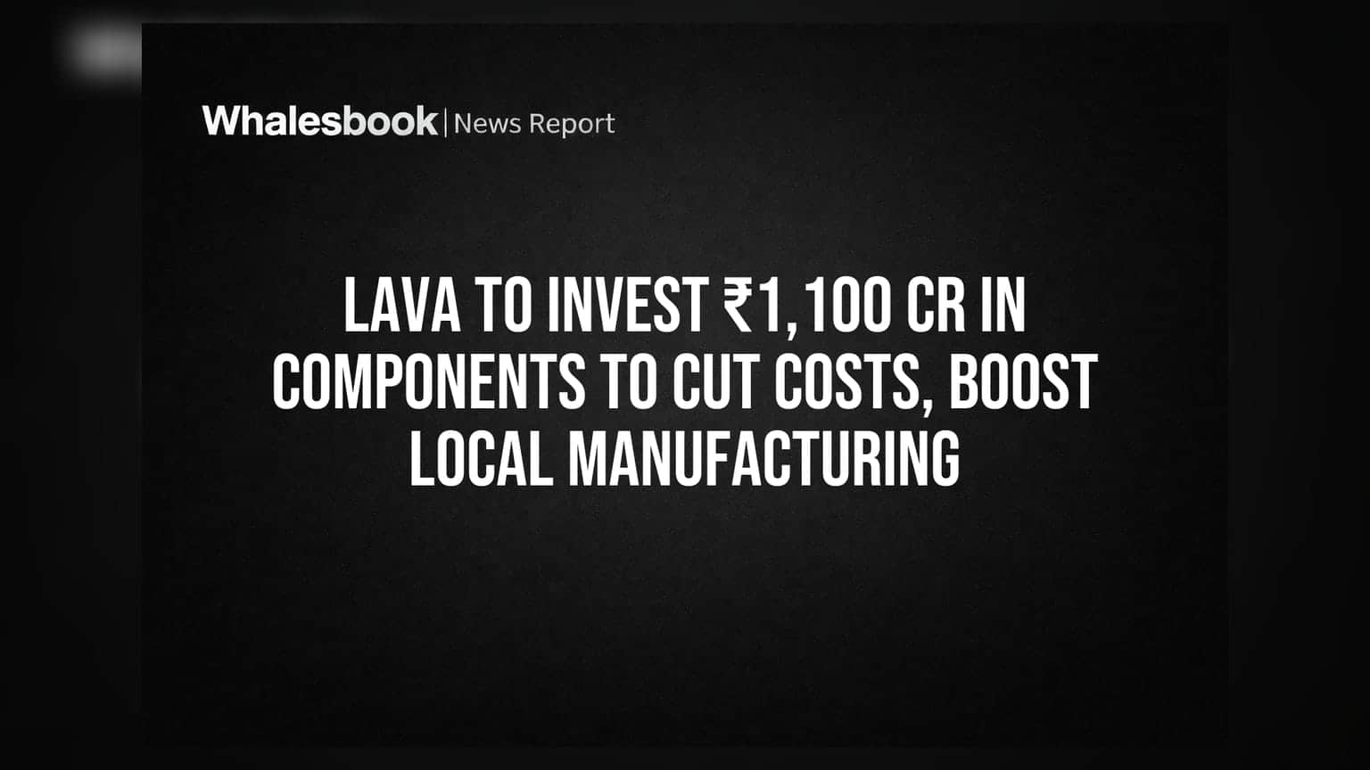 Lava to Invest ₹1,100 Cr in Local Components to Cut Costs