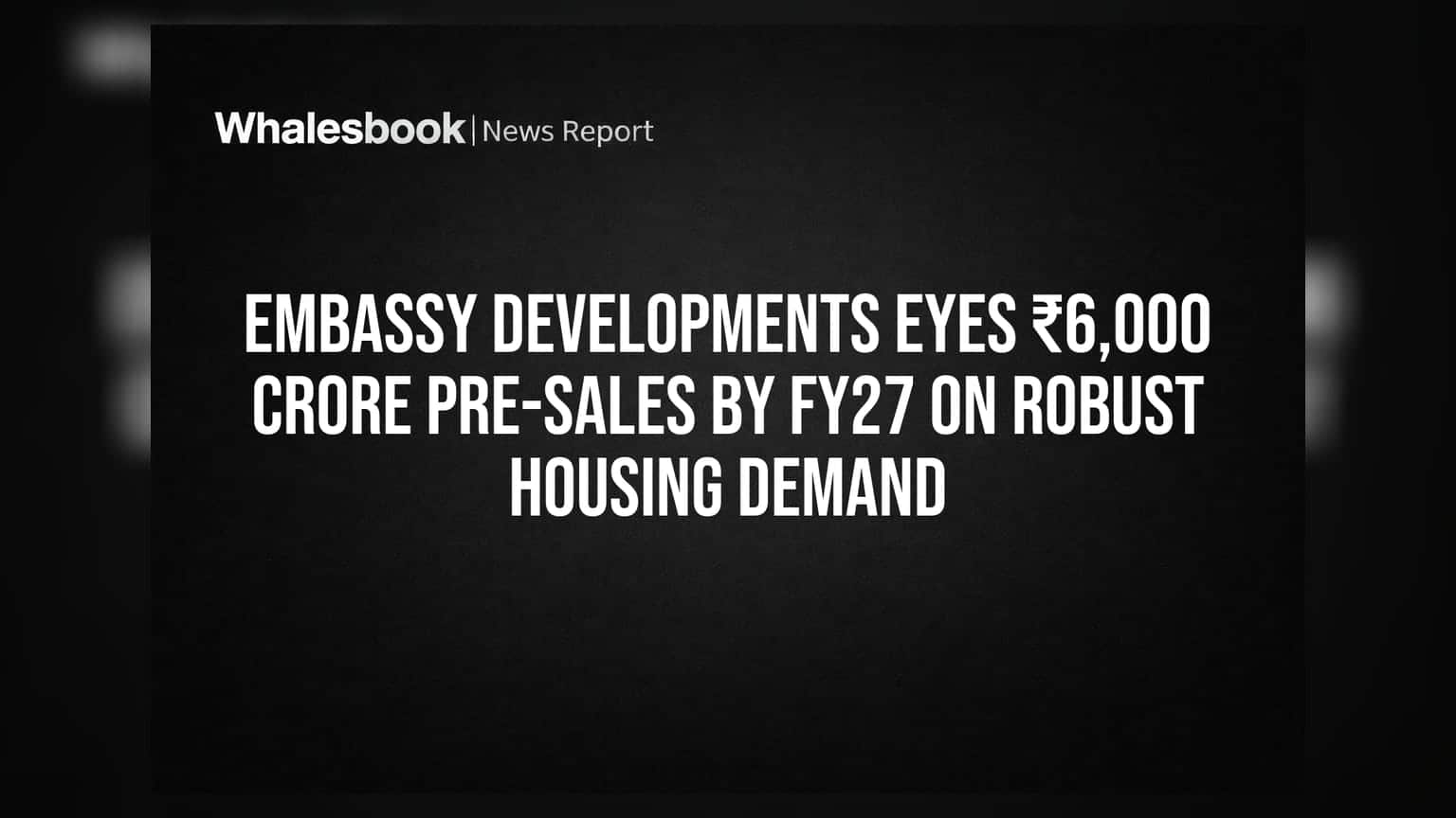 Embassy Developments Aims for 35% Pre-Sales Jump by FY27