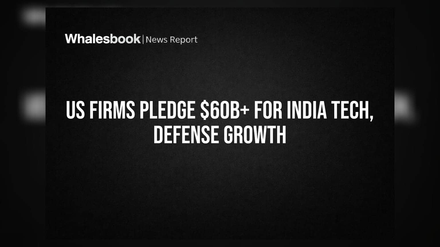 US Firms Pledge $60B+ for India Tech, Defense Growth