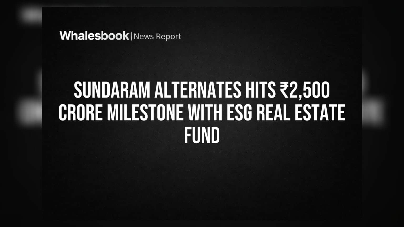Sundaram Alternates: ESG રિયલ એસ્ટેટ ફંડ ₹2,500 કરોડને પાર, ભારતમાં બન્યો રેકોર્ડ!