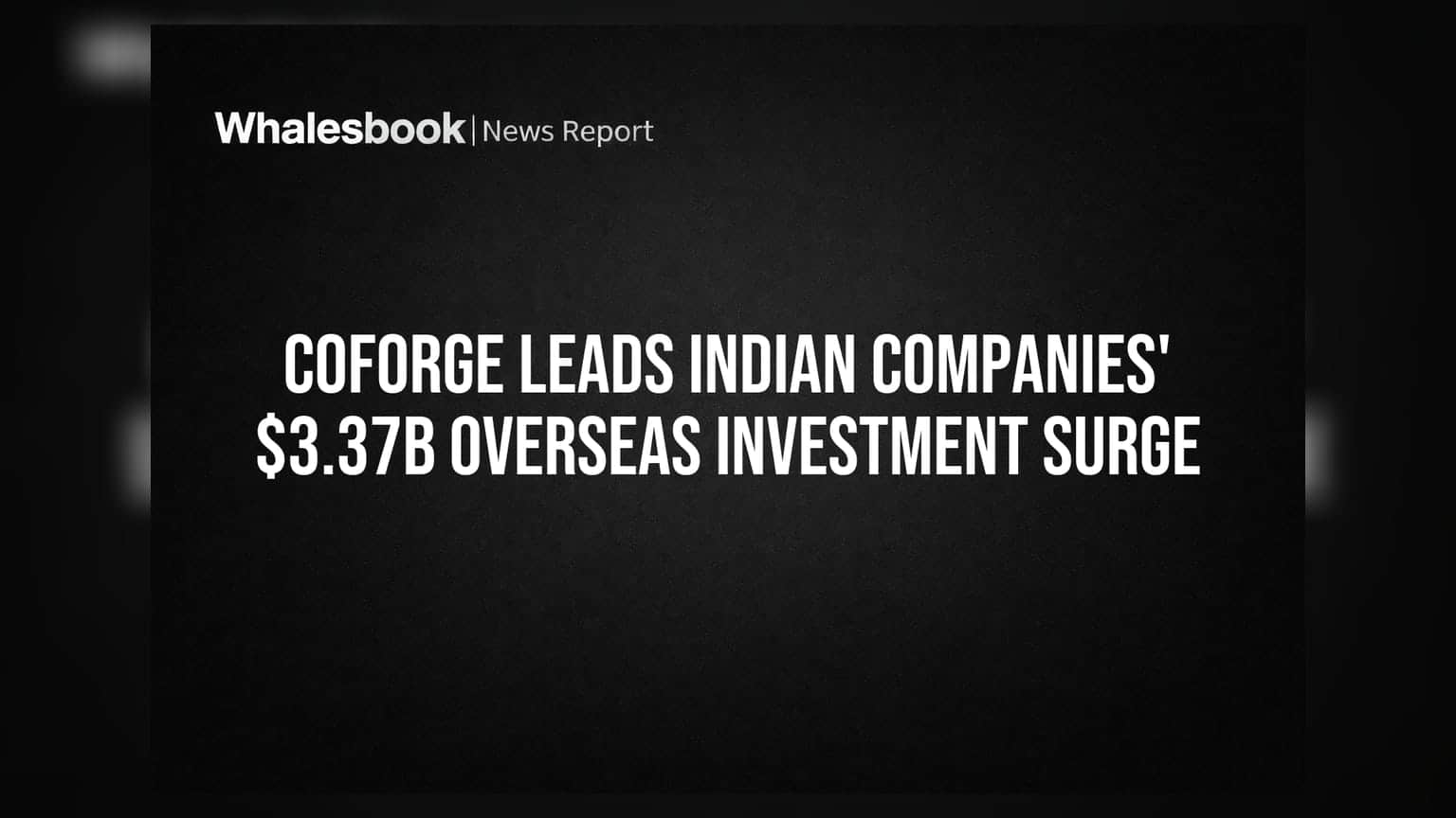 Coforge चा दम! भारतीय कंपन्यांनी परदेशात केली तब्बल $3.37 अब्ज डॉलर्सची गुंतवणूक
