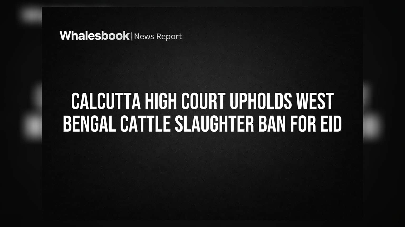 Calcutta High Court: પશ્ચિમ બંગાળમાં ઈદ પહેલા ગૌમાંસ પર પ્રતિબંધ યથાવત, કોર્ટે ફગાવી અરજી
