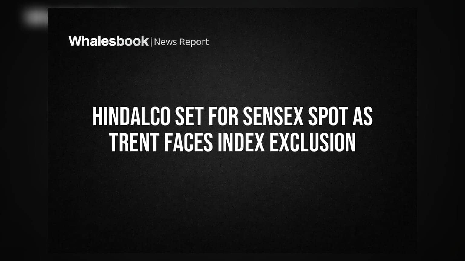 Hindalco Industries Sensex માં સામેલ થશે? Trent બહાર નીકળવાની શક્યતા, જાણો કારણ