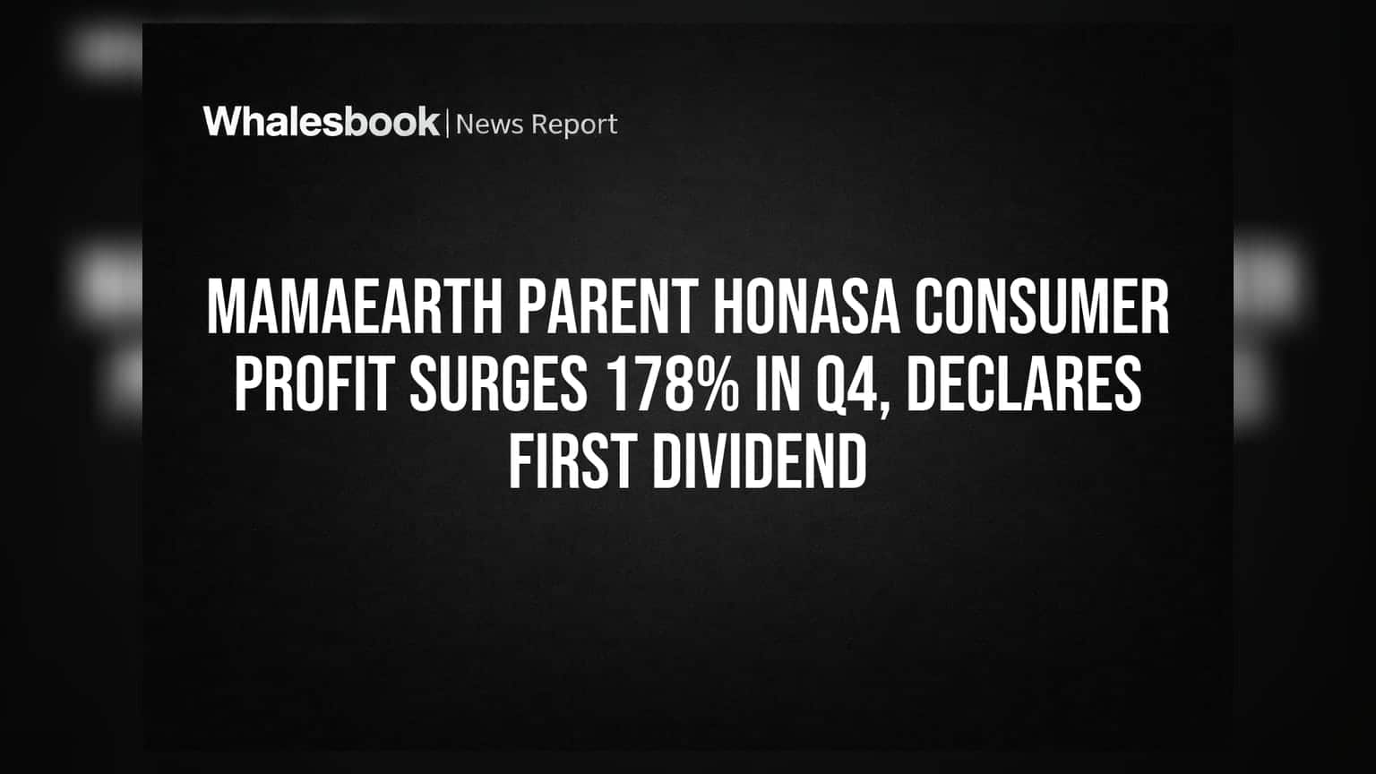 Honasa Consumer (Mamaearth Parent) Q4 નફામાં 178% નો જબરદસ્ત ઉછાળો, પ્રથમ ડિવિડન્ડની જાહેરાત!