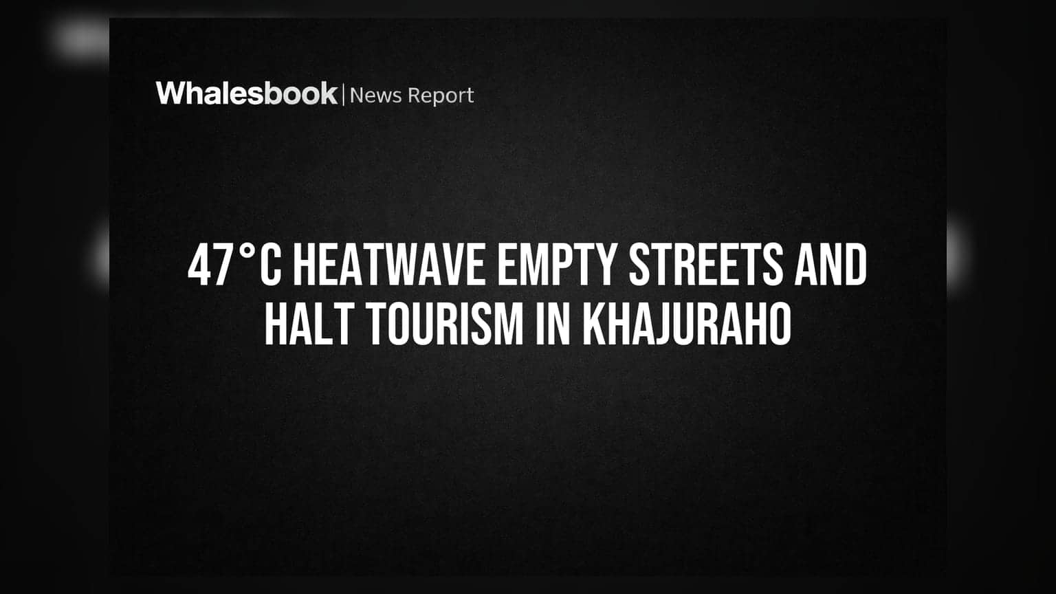 खजुराहोमध्ये 47°C तापमानाची लाट, पर्यटन ठप्प, रस्ते रिकामे
