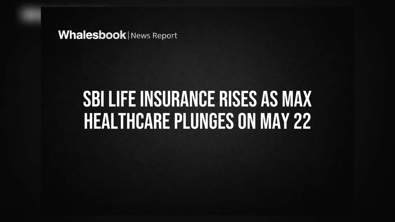 SBI Life Insurance Vs Max Healthcare: 22 મે 2026 ના રોજ બજારમાં જોવા મળી મોટી ઉથલપાથલ