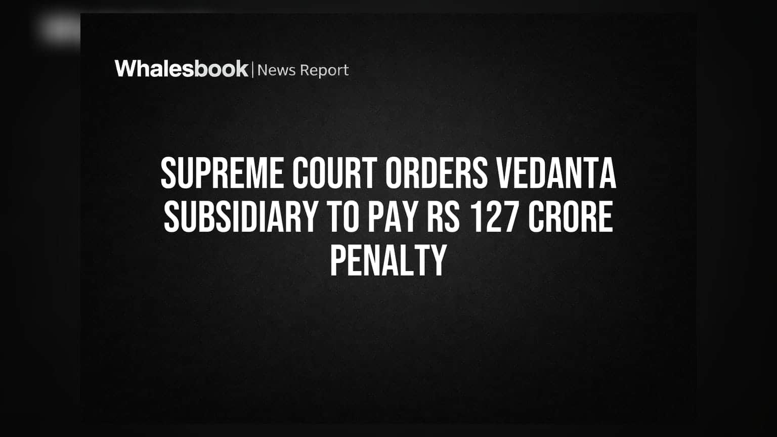 Vedanta Share: સુપ્રીમ કોર્ટનો મોટો ચુકાદો, Vedantaની પેટાકંપનીને **₹127 કરોડ**નો દંડ