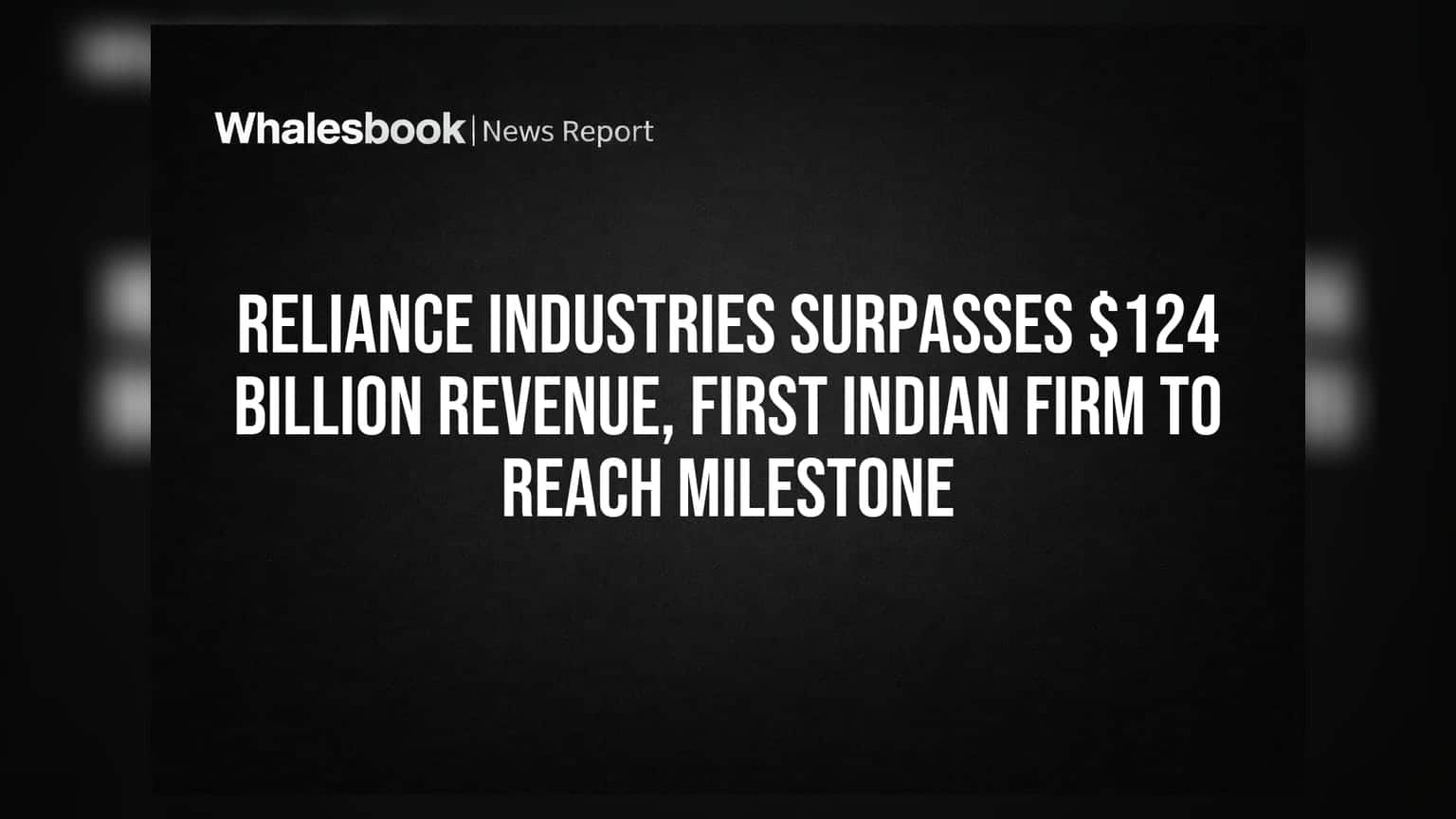 Reliance Industries Surpasses $124 Billion Revenue, First Indian Firm to Reach Milestone