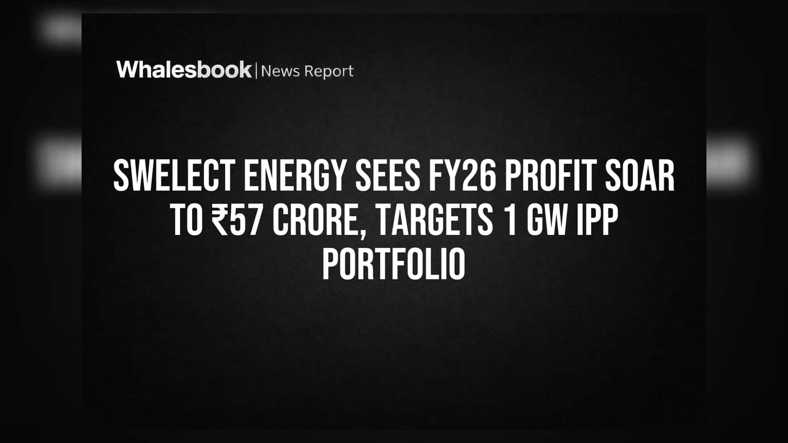 Swelect Energy Sees FY26 Profit Soar to ₹57 Crore, Targets 1 GW IPP Portfolio