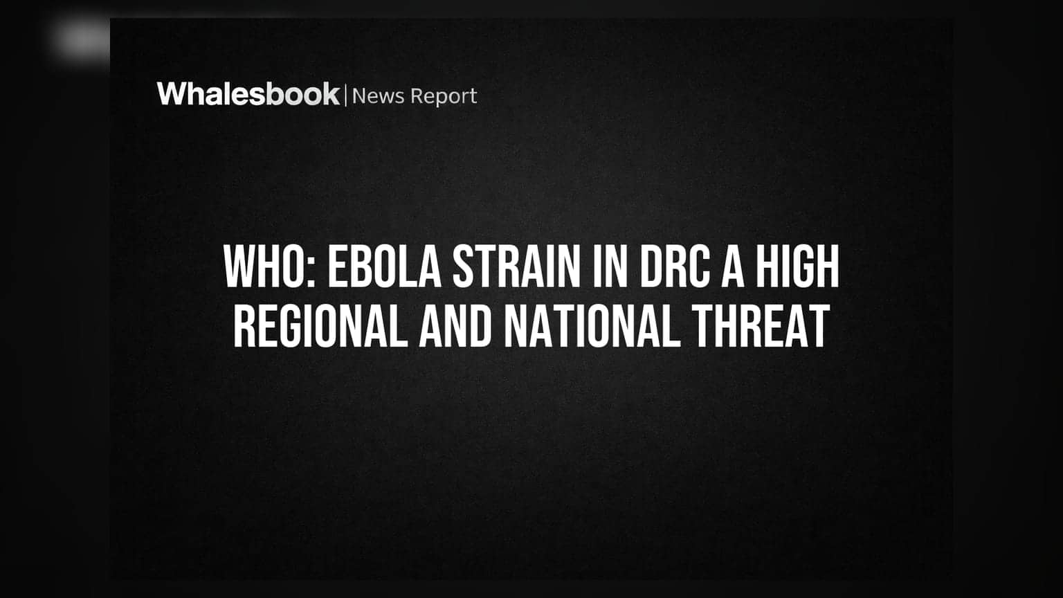 WHO: Ebola Strain in DRC a High Regional and National Threat