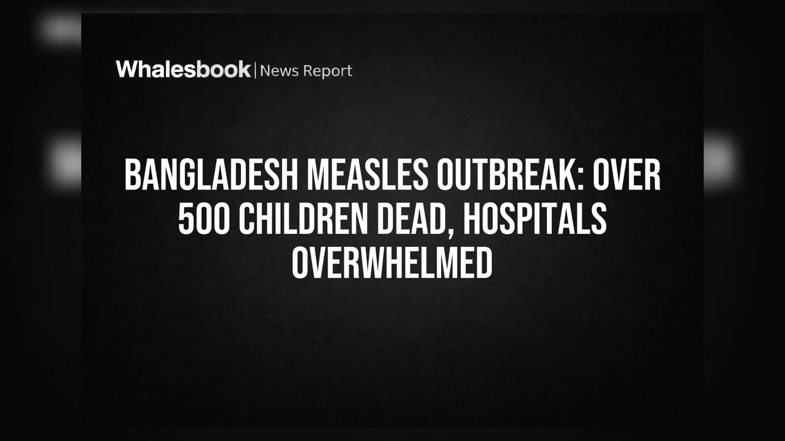 Bangladesh Measles Outbreak: 500 થી વધુ બાળકોના મોત, હોસ્પિટલો દર્દીઓથી ઉભરાઈ