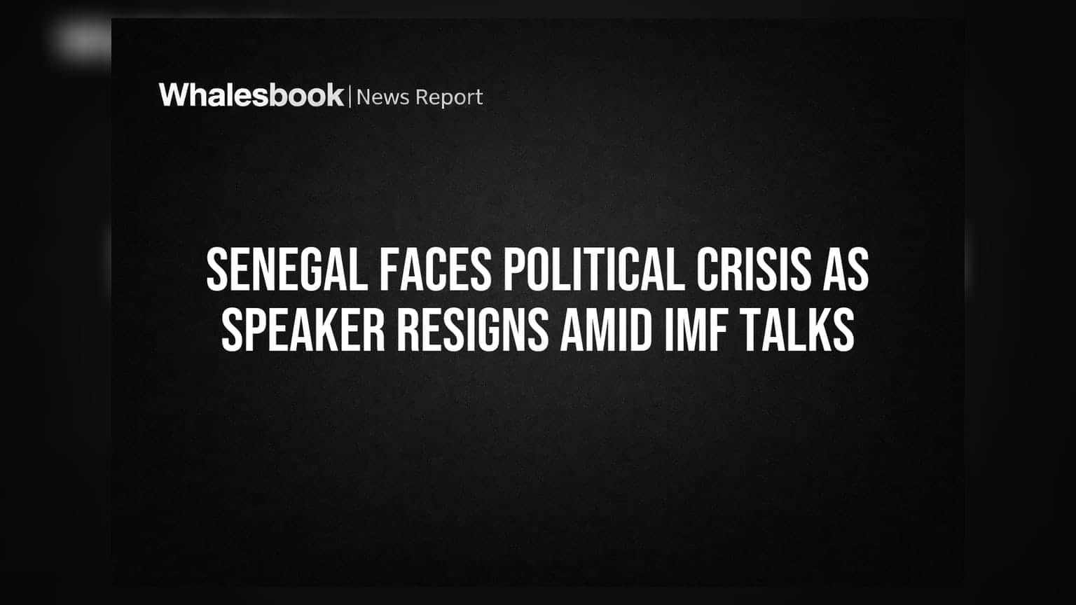 Senegal Faces Political Crisis as Speaker Resigns Amid IMF Talks