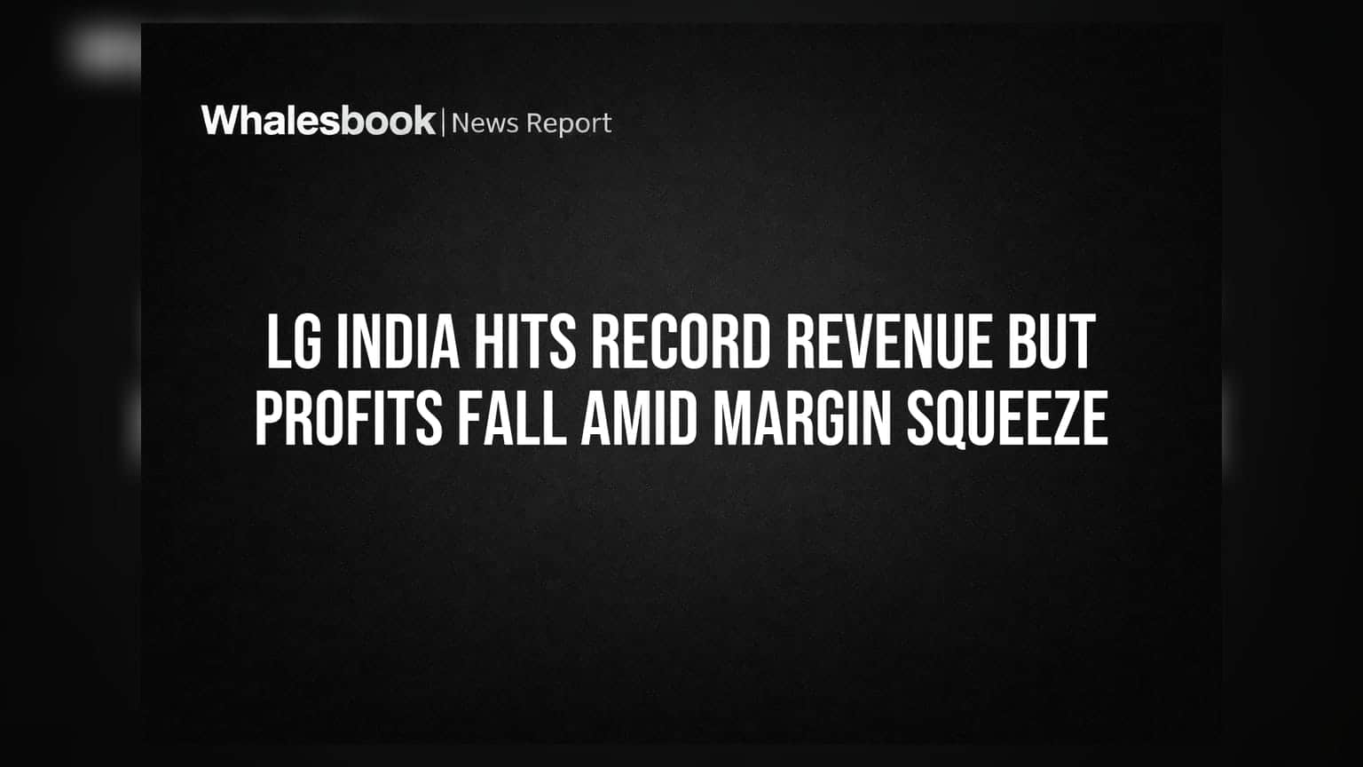 LG India Hits Record Revenue But Profits Fall Amid Margin Squeeze