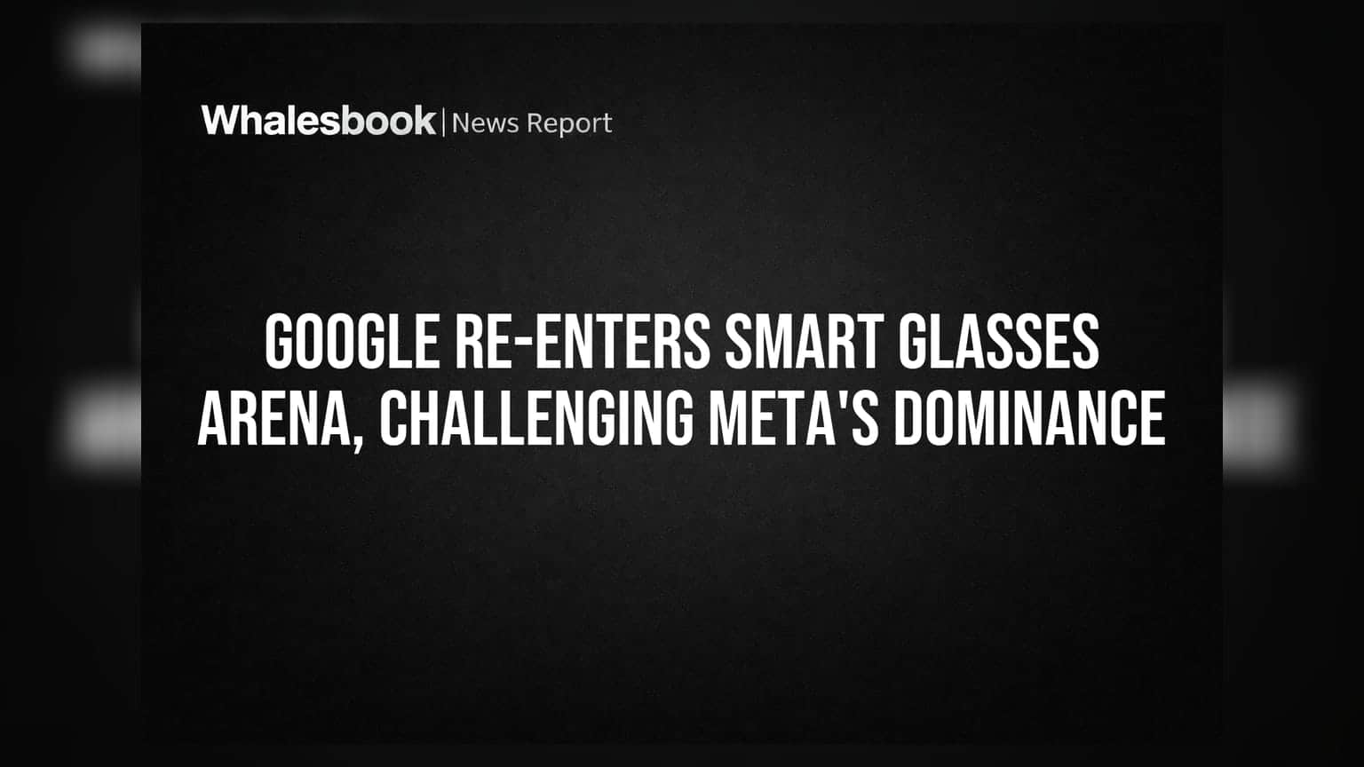 Alphabet దూకుడు: Meta స్మార్ట్ గ్లాసెస్ ఆధిపత్యానికి చెక్.. కొత్త వ్యూహంతో రెడీ!