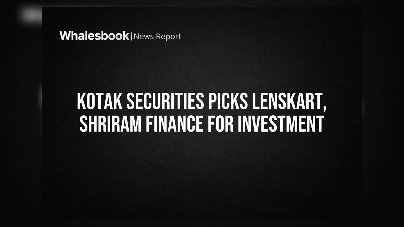 Kotak Securities Picks Lenskart, Shriram Finance for 'ADD' Rating