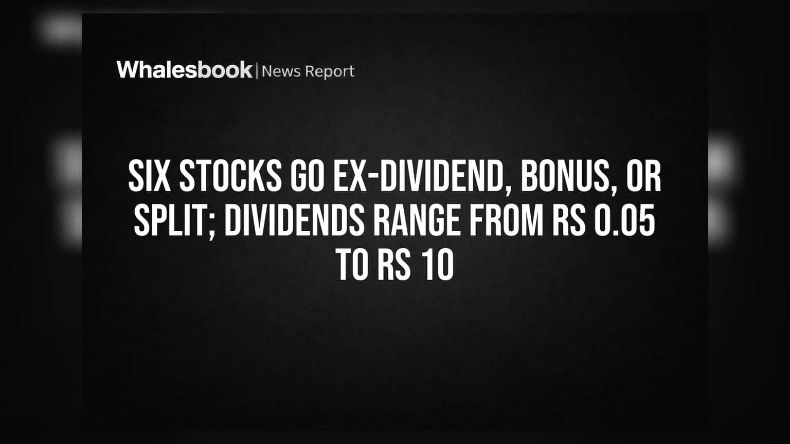 இன்று 6 இந்திய நிறுவனங்கள் Ex-Dividend, Ex-Split ஆகின்றன!