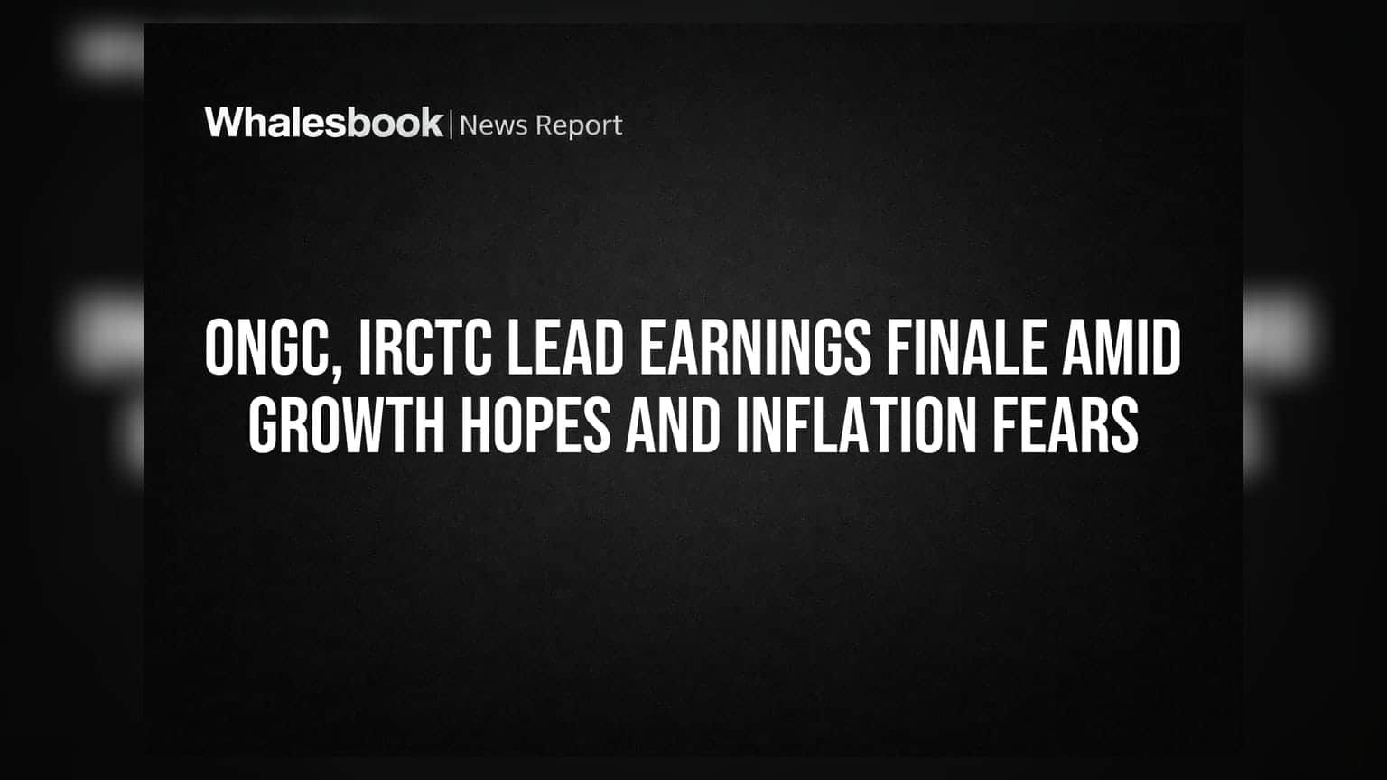 ONGC, IRCTC ના શેર પર નજર: FY26 ના અંતિમ ક્વાર્ટરના Results જાહેર, રોકાણકારોમાં Growth Hopes અને Inflation Fears