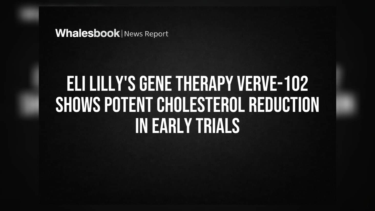 Eli Lilly ਦਾ VERVE-102 ਜੀਨ ਥੈਰੇਪੀ: ਕੋਲੈਸਟ੍ਰੋਲ ਵਿੱਚ ਲੰਬੇ ਸਮੇਂ ਤੱਕ ਗਿਰਾਵਟ