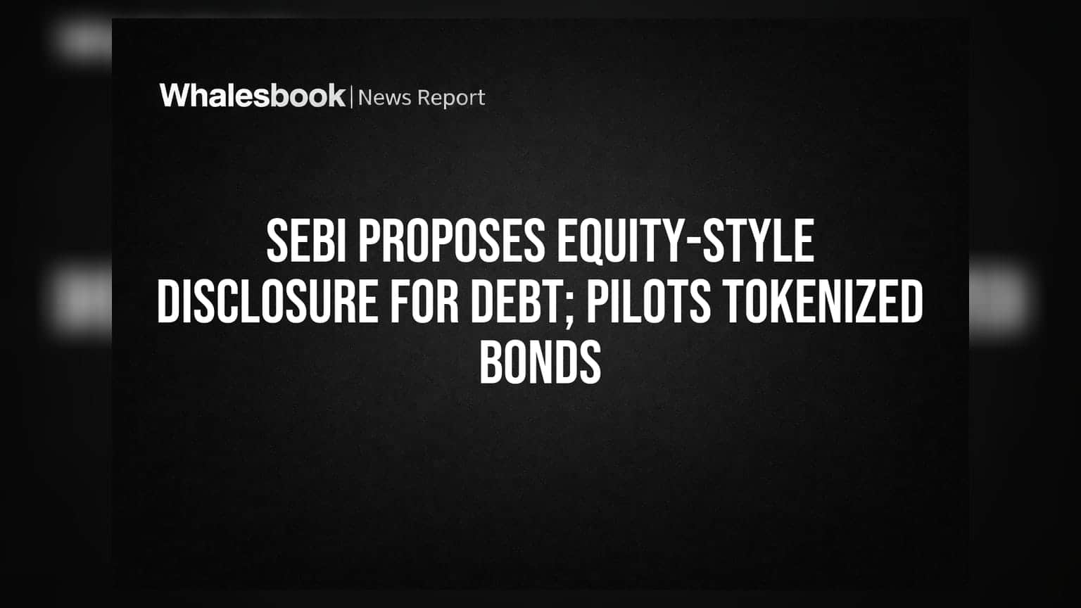 SEBI-யின் அதிரடி அறிவிப்பு: கடன் பத்திரங்களுக்கும் ஈக்விட்டி போன்ற வெளிப்படைத்தன்மை, பாண்ட் டோக்கனைசேஷன் அறிமுகம்!