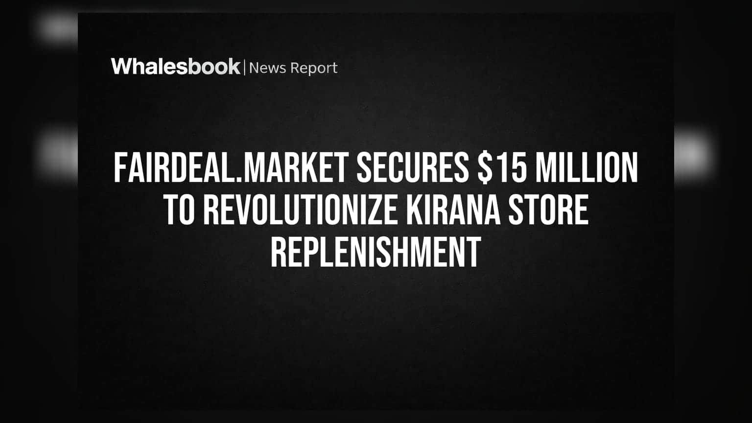 Fairdeal.Market Secures $15M to Grow B2B Quick Commerce to 100K Stores