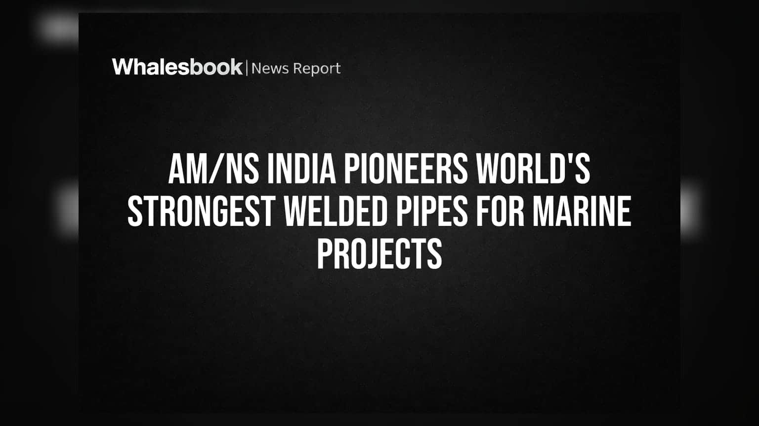 AM/NS India First to Make Marine-Grade Steel Pipes Locally