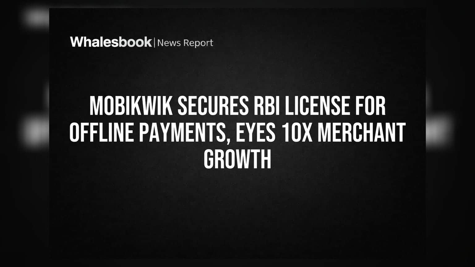 MobiKwik Secures RBI License for Offline Payments, Eyes 10x Merchant Growth