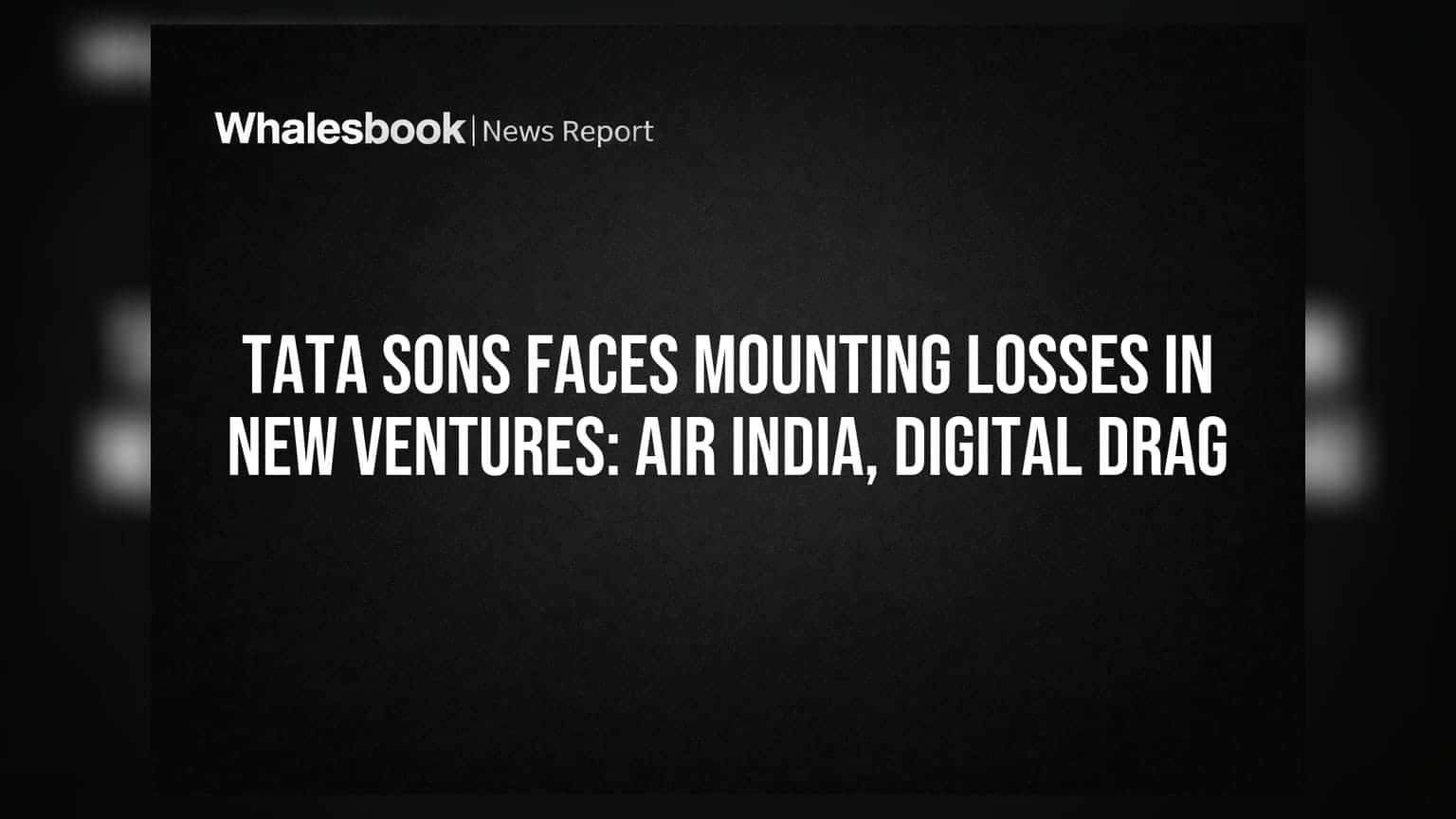Tata Sons Faces Mounting Losses in New Ventures: Air India, Digital Drag