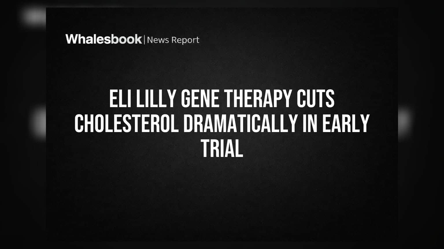 Eli Lilly Gene Therapy Cuts Cholesterol Dramatically in Early Trial
