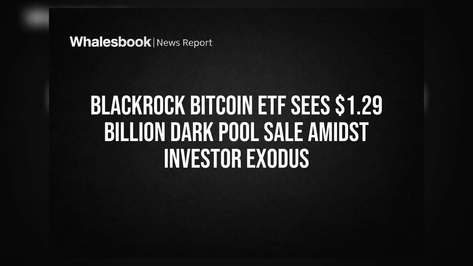 IBIT Sees $1.29B Institutional Liquidation Amid Spot Bitcoin ETF Exodus