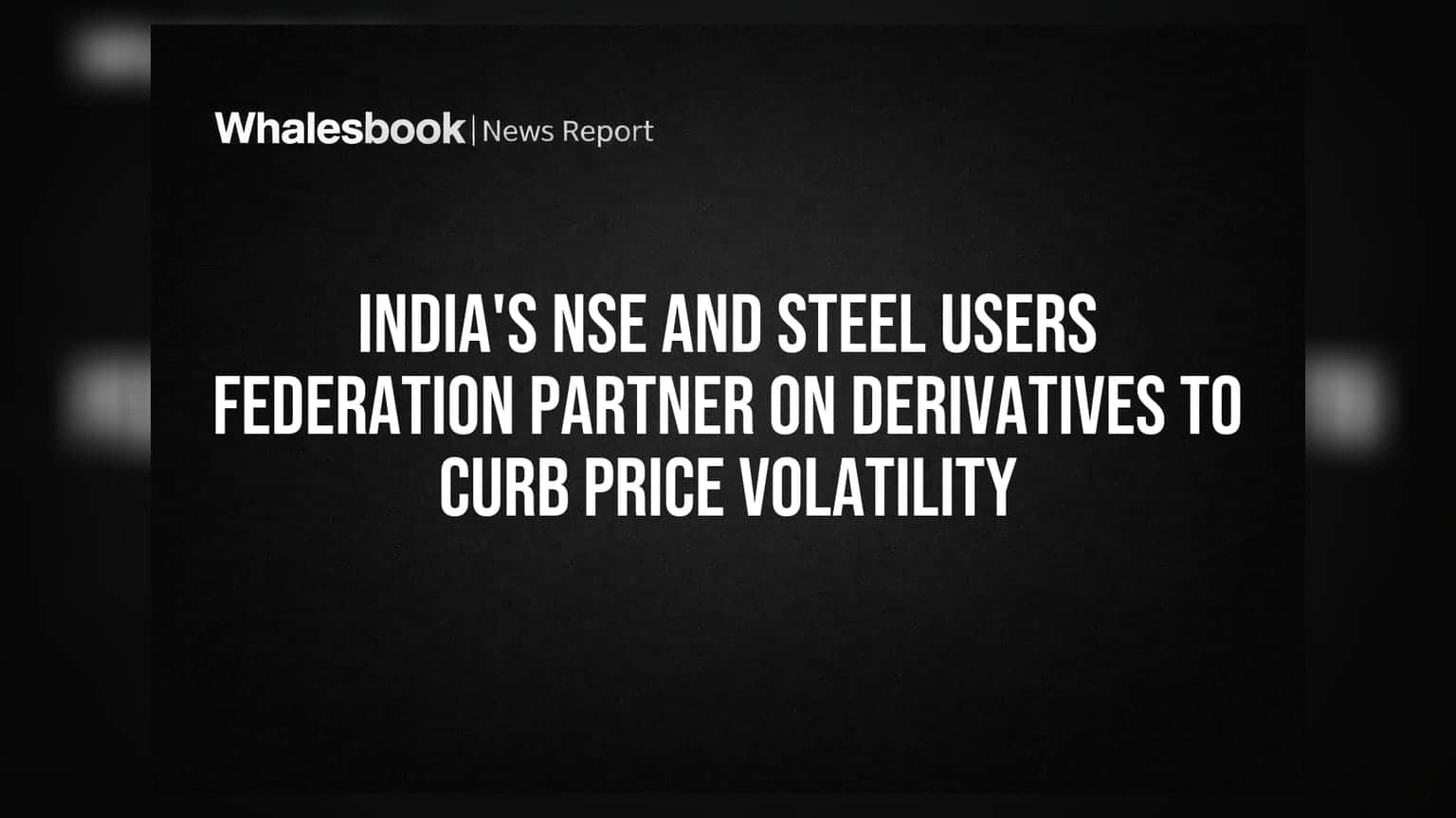 India's NSE and Steel Users Federation Partner on Derivatives to Curb Price Volatility