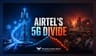 Airtel's 5G 'Fast Lane' Sparks Net Neutrality Concerns in India