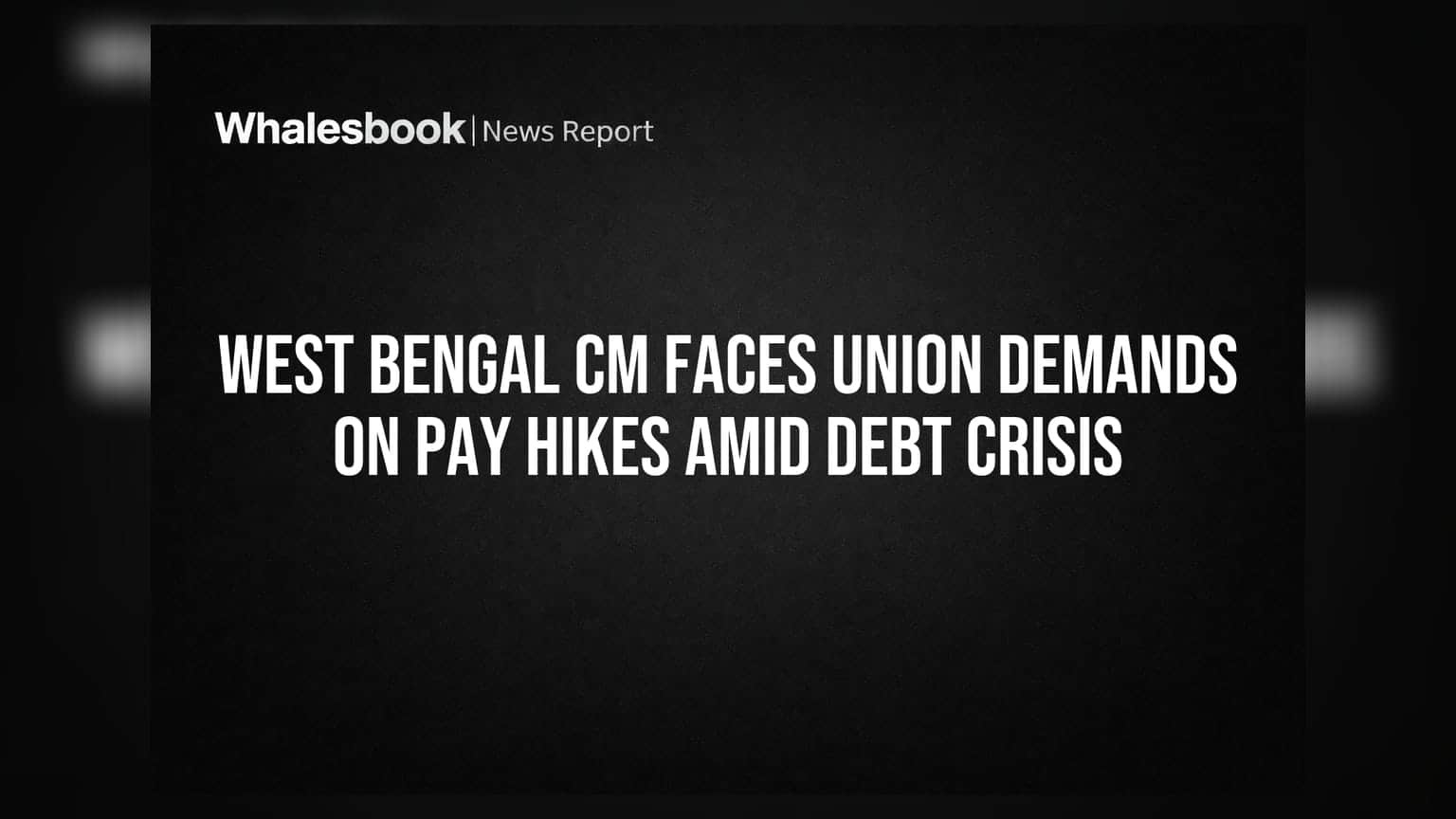 West Bengal CM Faces Union Demands on Pay Hikes Amid Debt Crisis