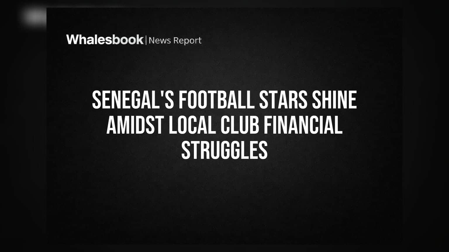 Senegal's Football Stars Shine Amidst Local Club Financial Struggles