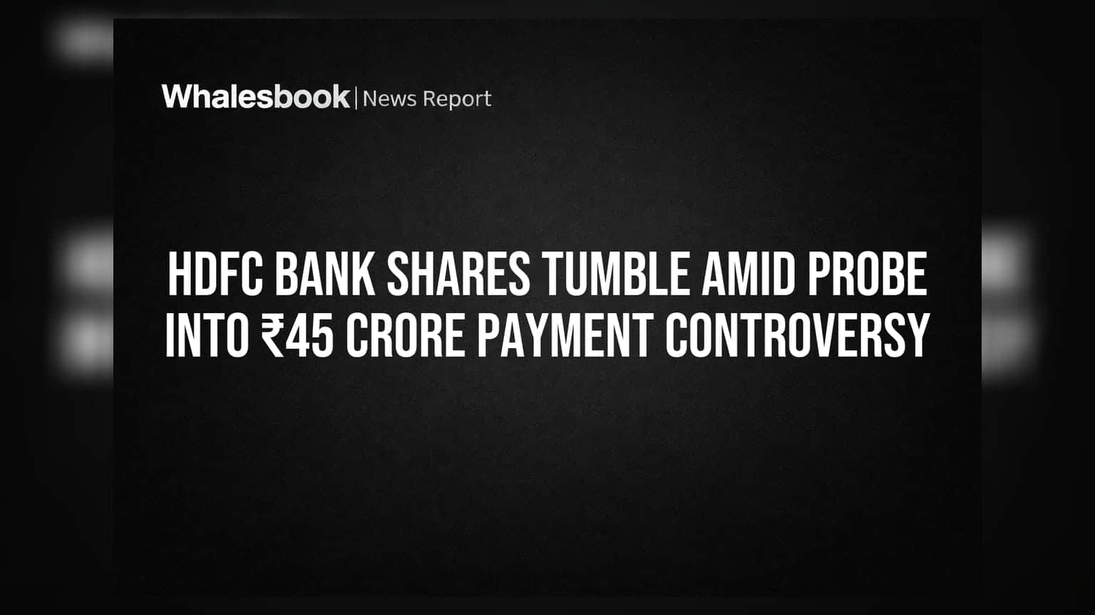 HDFC Bank Share Price: मार्केट हादरले! ₹45 कोटींच्या पेमेंटमुळे गुडविलला तडा?