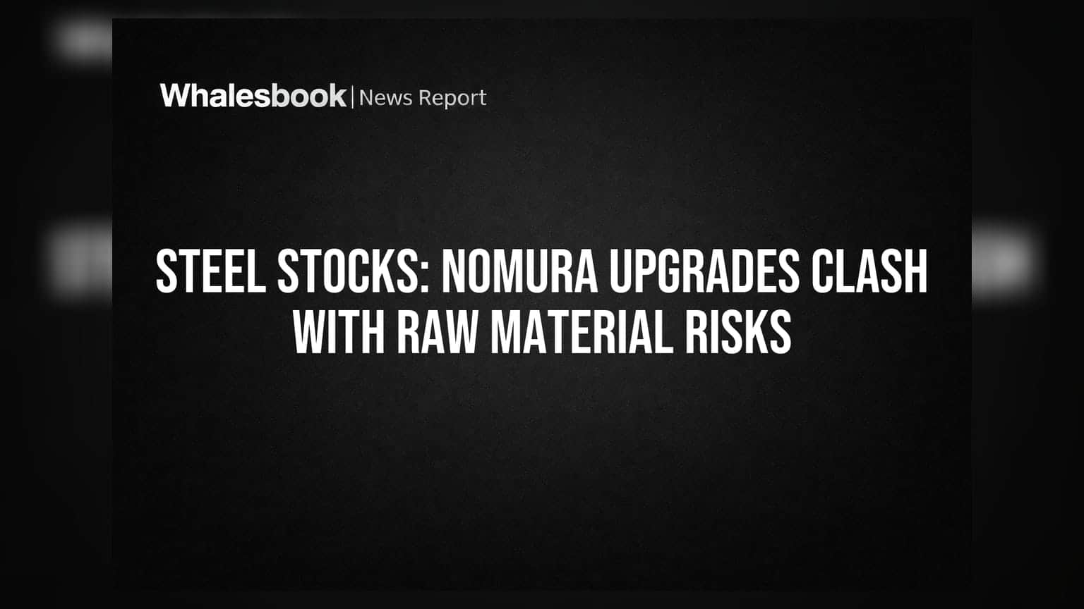 Steel Stocks: Nomura Upgrades Clash With Raw Material Risks