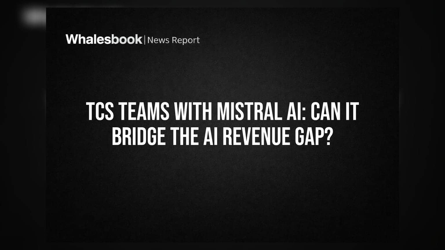 TCS અને Mistral AI ની ભાગીદારી: શું AI રેવન્યુ ગેપ ભરવામાં થશે સફળ?