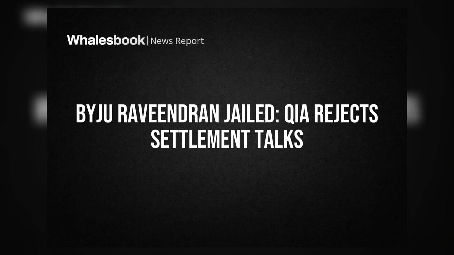 Byju Raveendran Jailed: QIA Rejects Settlement Talks