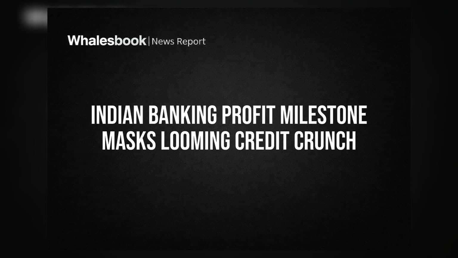 Indian Banking Profit Milestone Masks Looming Credit Crunch