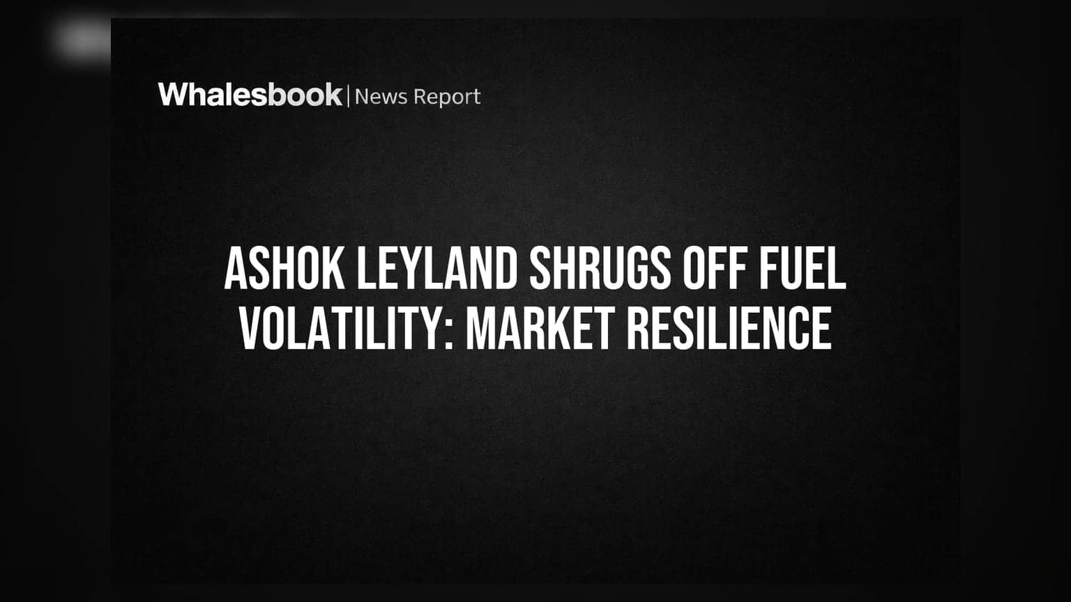 Ashok Leyland Shrugs Off Fuel Volatility: Market Resilience