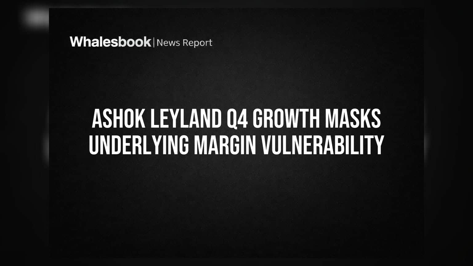 Ashok Leyland Q4 Results: ਮਾਲੀਆ ਵਧਿਆ, ਪਰ ਮਾਰਜਿਨ 'ਤੇ ਦਬਾਅ!