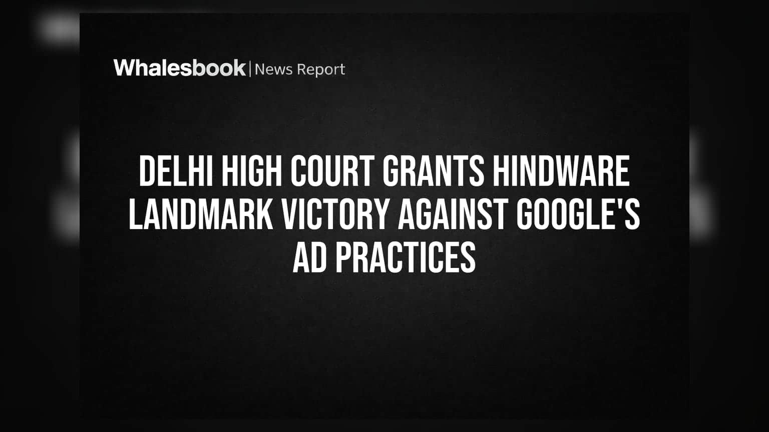 Google को बड़ा झटका! दिल्ली हाई कोर्ट ने विज्ञापन नियमों में बदलाव का आदेश दिया