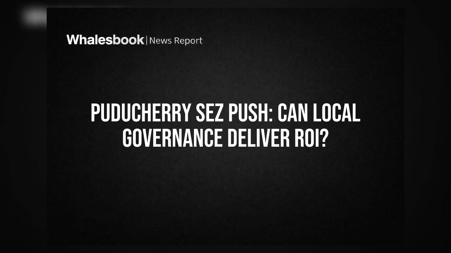 Puducherry SEZ Push: क्या लोकल गवर्नेंस दिला पाएगी मुनाफा?
