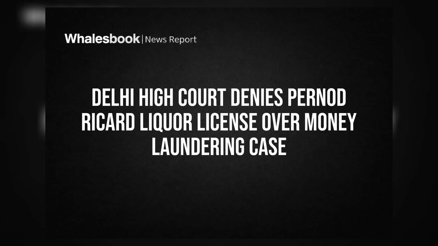 Pernod Ricard కు ఝలక్: ఢిల్లీ హైకోర్టు కీలక తీర్పు – లైసెన్స్ వివాదంపై నేషనల్ దిగ్గజానికి షాక్!