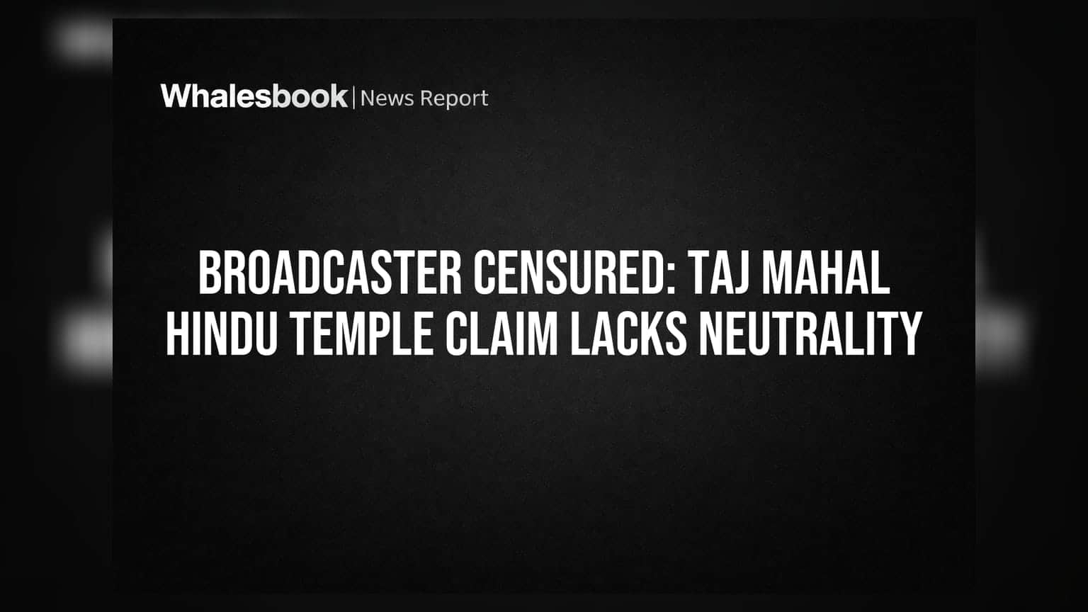 Aaj Tak Censured: NBDSA એ તાજમહેલના દાવાઓ પર કાર્યક્રમ સંપાદિત કરવાનો આદેશ આપ્યો