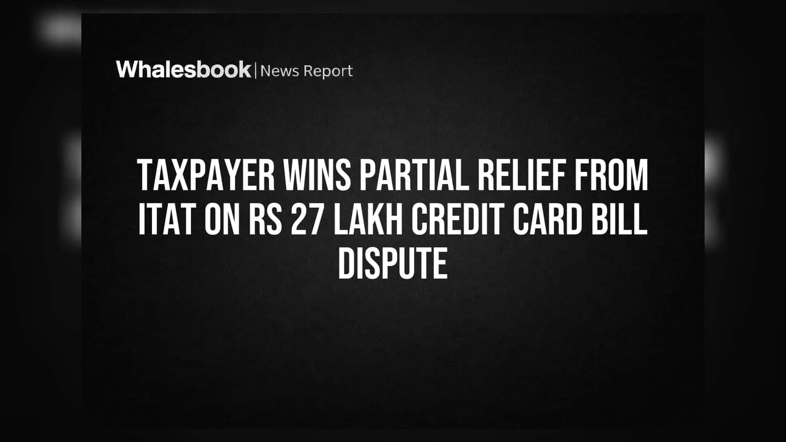 ITAT का बड़ा फैसला: क्रेडिट कार्ड खर्चों पर टैक्स में मिली राहत, लेकिन देना होगा सबूत!