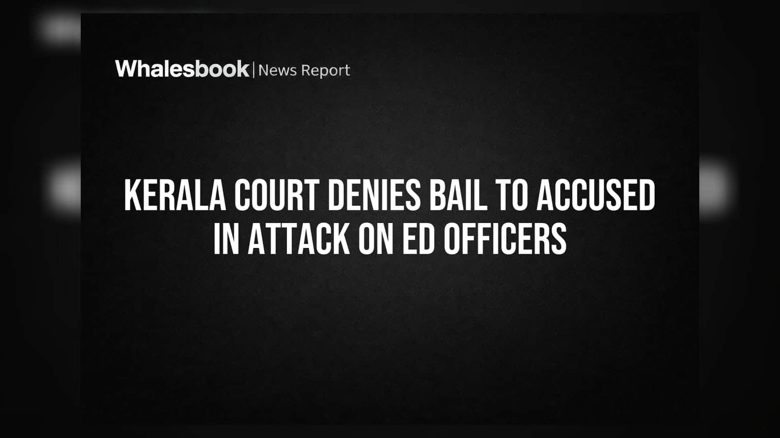 Kerala Court Denies Bail in Assault on Federal Investigators