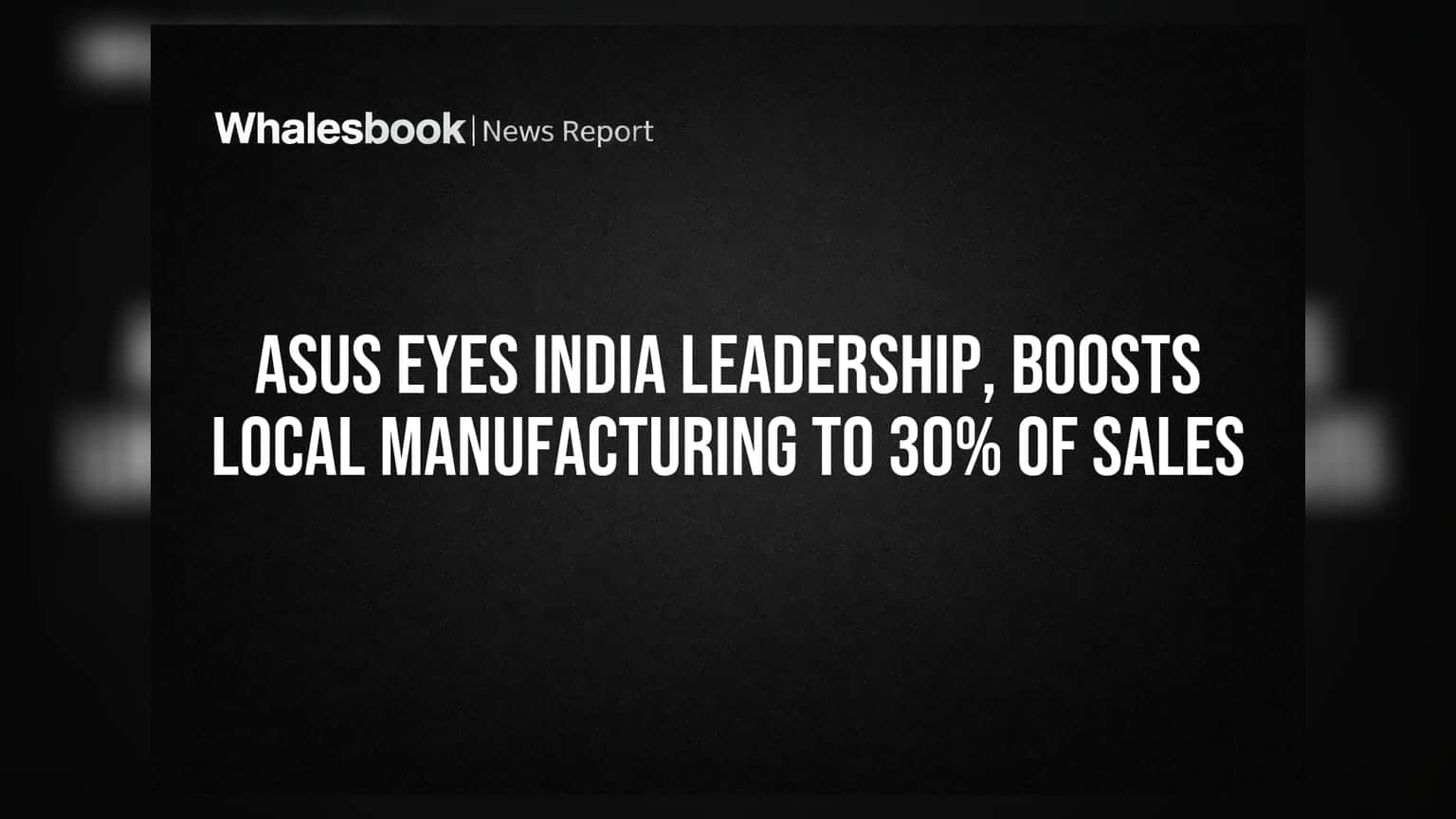 ASUS इंडियात उत्पादन वाढवणार; पण कंपोनंटच्या वाढत्या किमतींमुळे कंपन्यांसमोर मोठे आव्हान