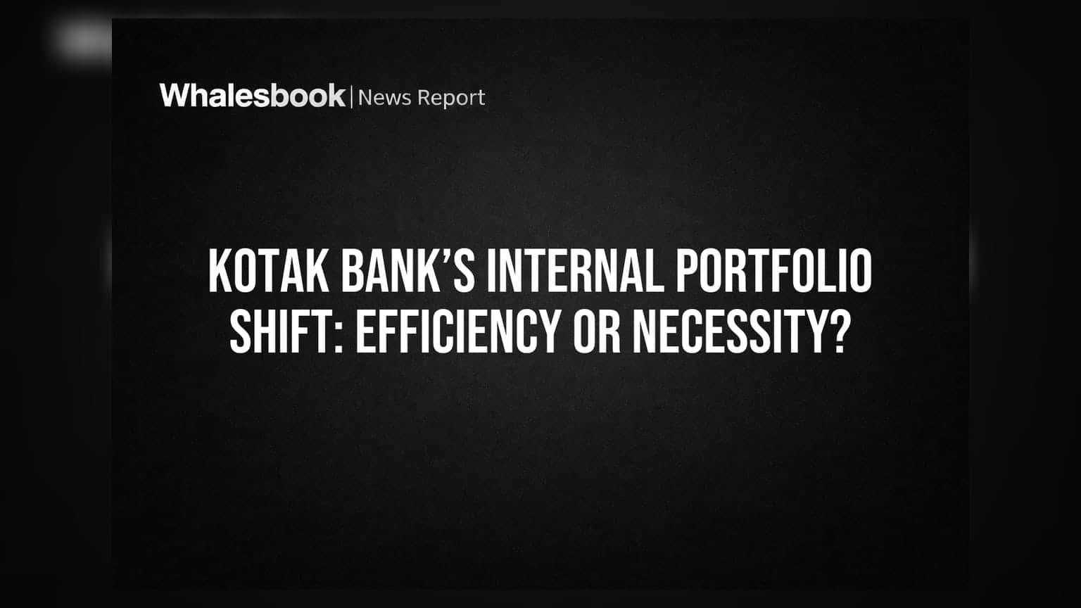 Kotak Bank’s Internal Portfolio Shift: Efficiency or Necessity?