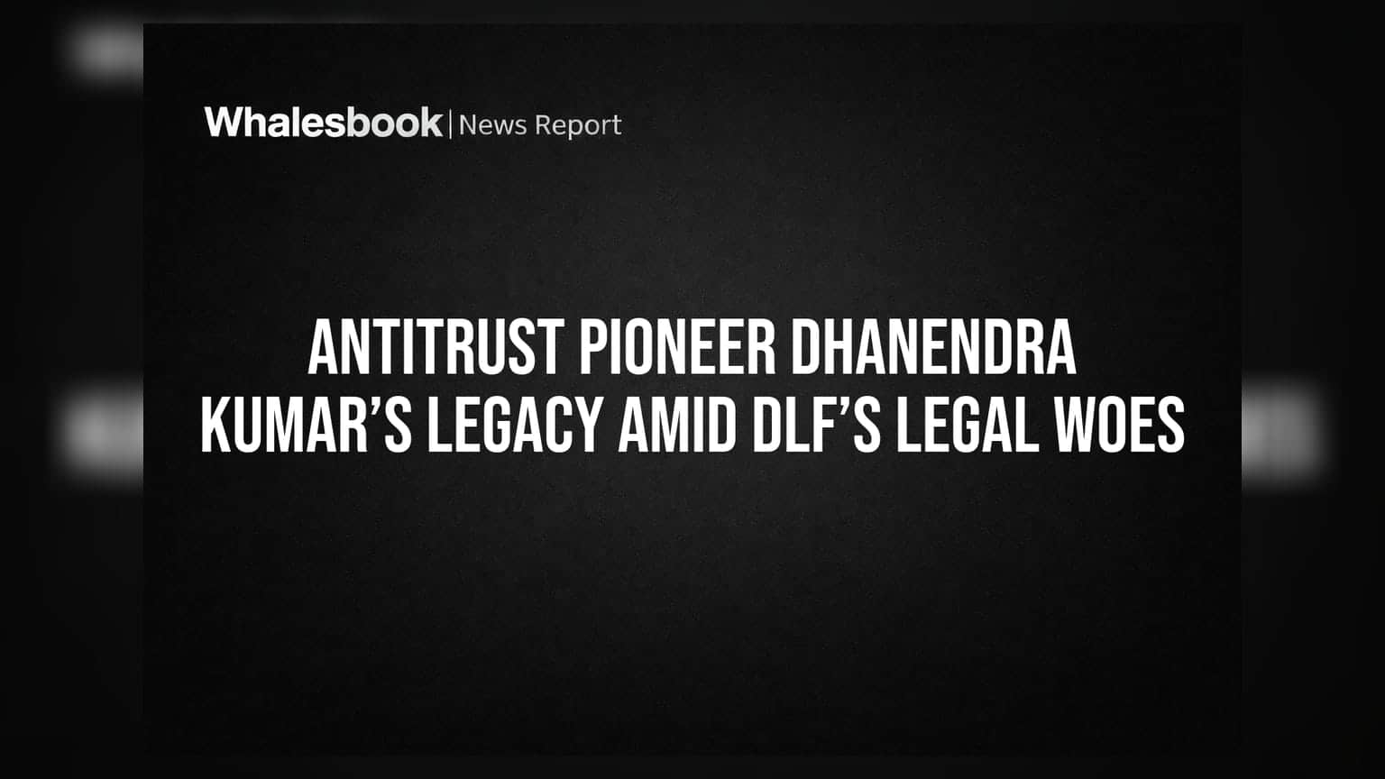 DLF સામે કાયદાકીય મુશ્કેલીઓ વચ્ચે એન્ટિટ્રસ્ટના પિતામહ ધનન્દ્વ કુમારનો વારસો