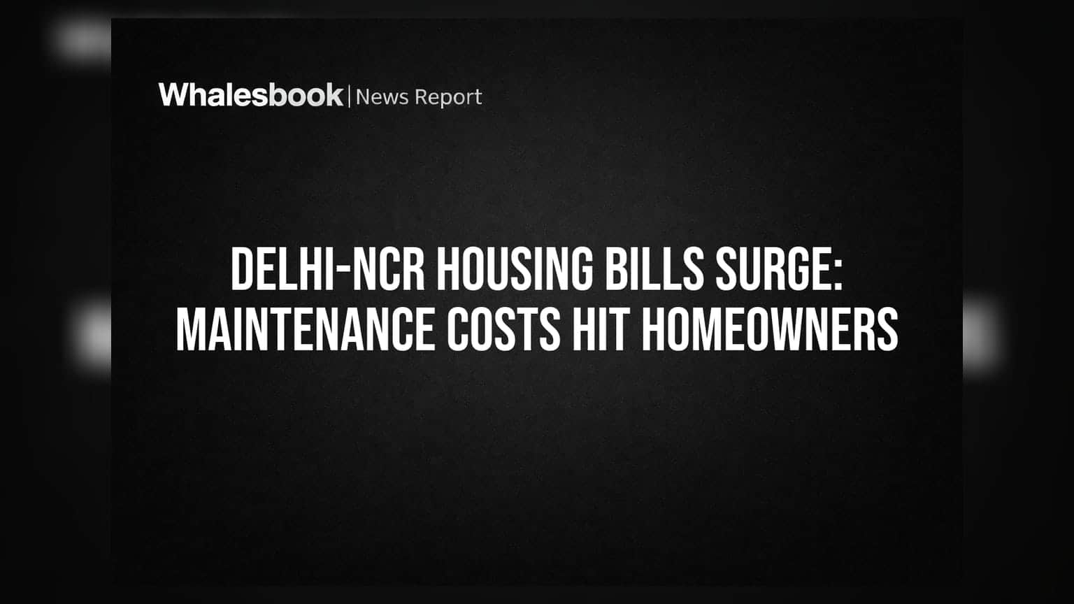 Delhi-NCR Housing Bills: ਮੇਨਟੇਨੈਂਸ ਖਰਚਿਆਂ 'ਚ 30% ਦਾ ਵਾਧਾ, ਘਰ ਖਰੀਦਦਾਰਾਂ ਦੀਆਂ ਵਧੀਆਂ ਮੁਸ਼ਕਲਾਂ